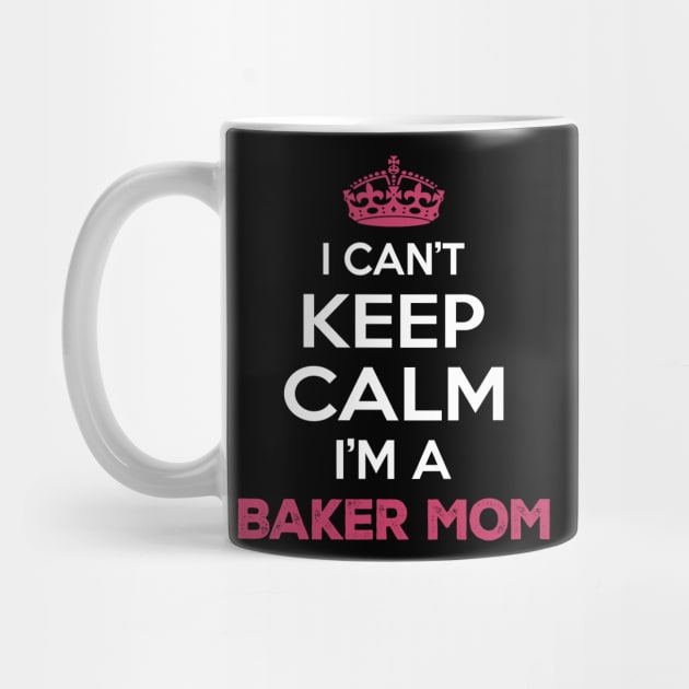 I Cant Keep Calm I'm a Baker Mom by Planet of Tees